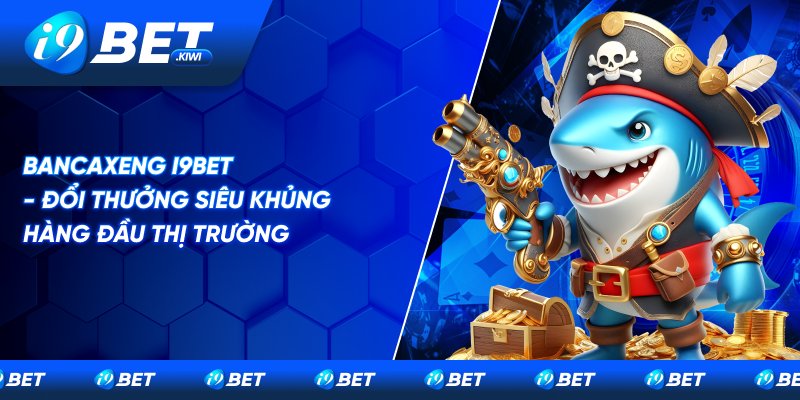 Bancaxeng tại i9BET