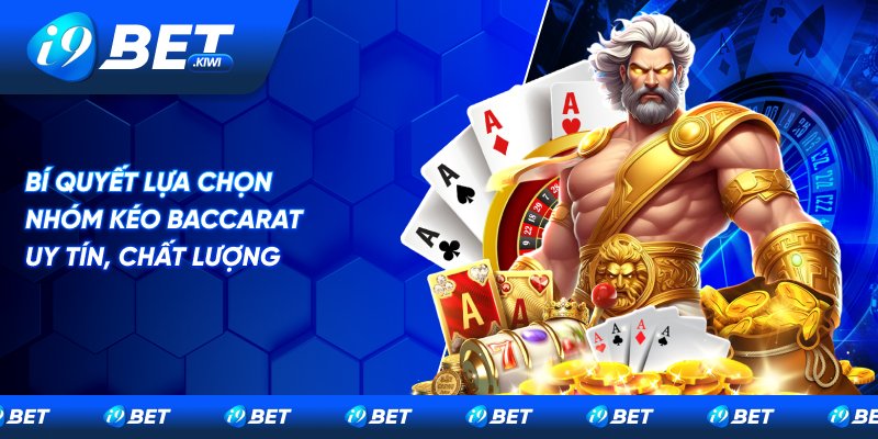 Bí quyết lựa chọn nhóm kéo game Baccarat chất lượng