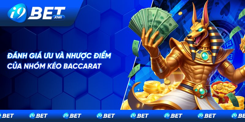 Ưu và nhược điểm khi lựa chọn nhóm kéo game Baccarat