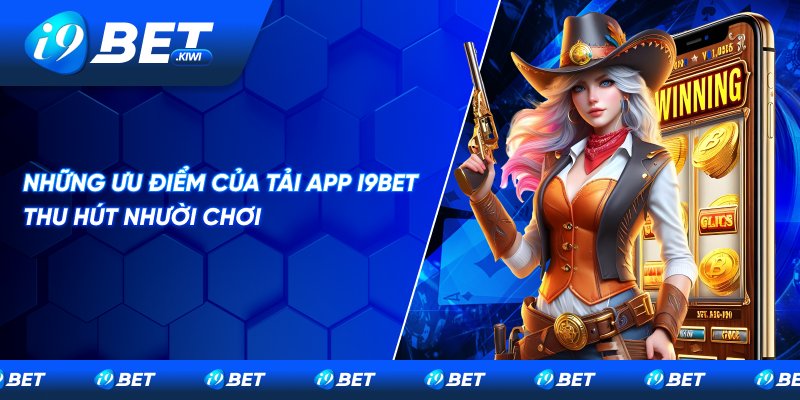 Ưu điểm của ứng dụng nhà cái I9BET thu hút người tham gia