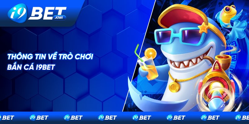 Tìm hiểu sơ lược về trò chơi bắn cá I9BET