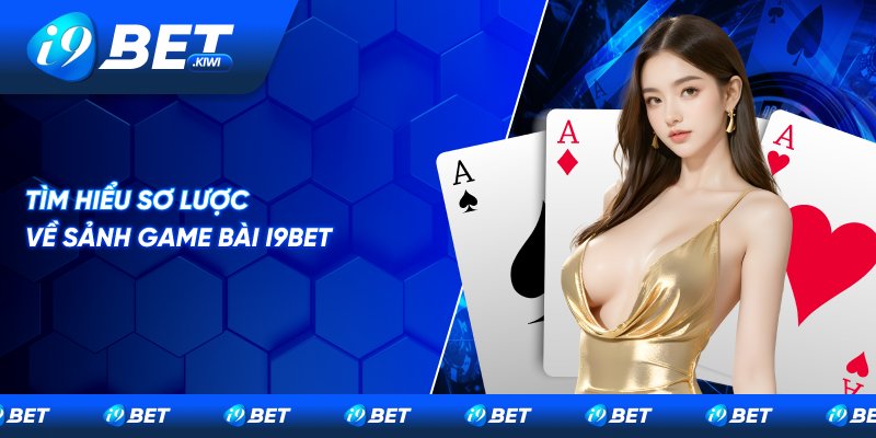 Giới thiệu sơ lược về sảnh game bài tại I9BET